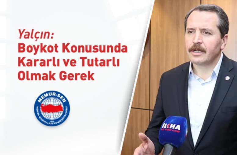 Memur-Sen Genel Başkanı Ali Yalçın’dan Boykot Çağrısı: Kararlılık ve Tutarlılık Şart